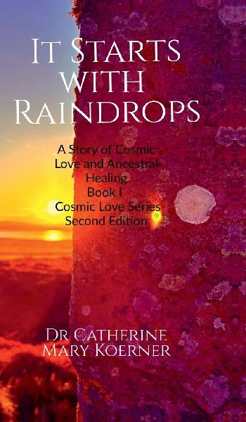 It Starts with Raindrops: A Story of Cosmic Love and Ancestral Healing: Book I Cosmic Love Series Second Edition.