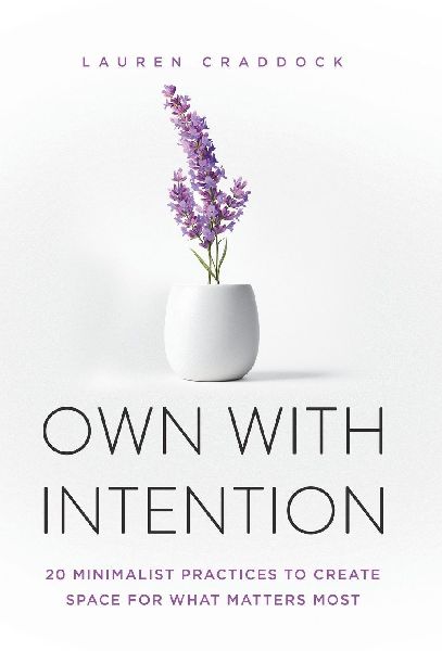 Own with Intention: 20 Minimalist Practices to Create Space for What Matters Most