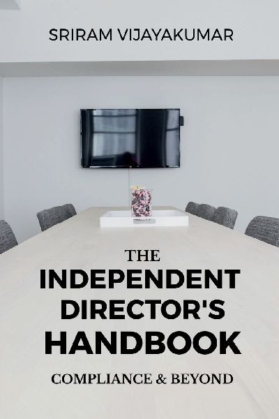 The Independent Directors Handbook: Compliance and Beyond: Governance, Ethics, Boardroom Practice & The Future of Independent Directorship in India