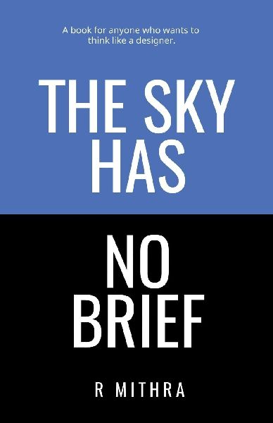 The Sky Has No Brief: A book for anyone who wants to think like a designer