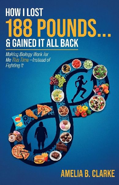 How I Lost 188 Pounds . . . & Gained It All Back, Making Biology Work for Me This Time- Instead of Fighting It