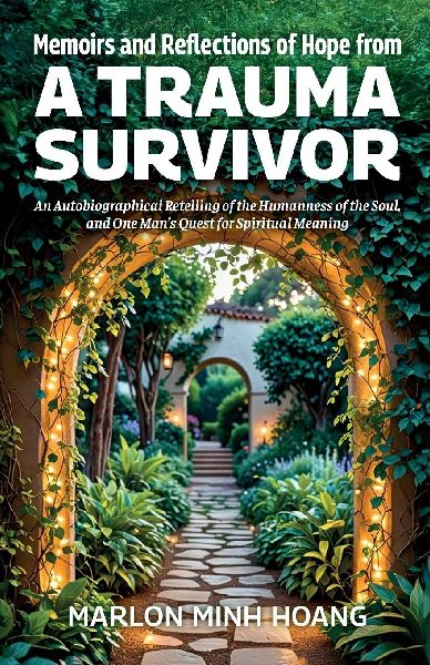 Memoirs and Reflections of Hope from a Trauma Survivor, An Autobiographical Retelling of the Humanness of the Soul, and One Man's Quest for Spiritual Meaning