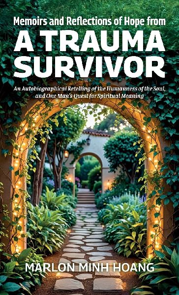 Memoirs and Reflections of Hope from a Trauma Survivor, An Autobiographical Retelling of the Humanness of the Soul, and One Man's Quest for Spiritual Meaning