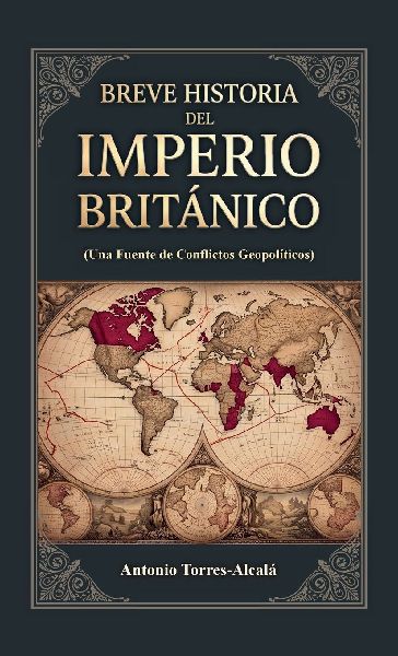 Breve Historia del Imperio Británico, (Una Fuente de Conflictos Geopolíticos)