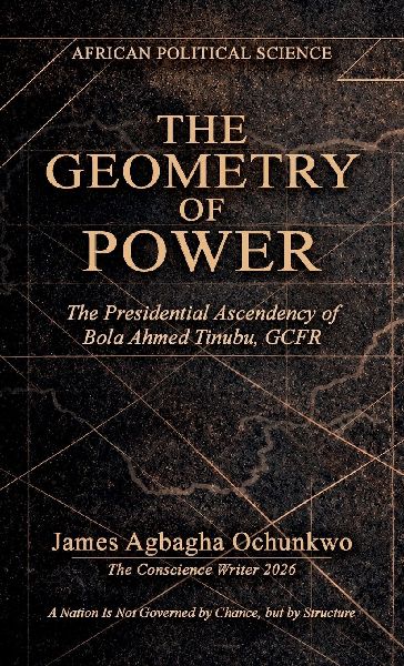 The Geometry of Power, The Presidential Ascendency of Bola Ahmed Tinubu, GCFR. "A Nation Is Not Governed by Chance, but by Structure"