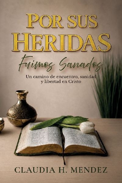 Por Sus Heridas Fuimos Sanados, Un camino de encuentro, sanidad y libertad en Cristo