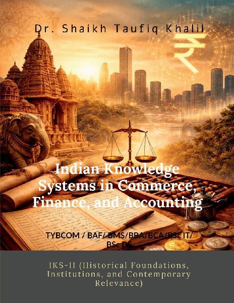 Indian Knowledge Systems in Commerce, Finance, and Accounting: IKS-II (Historical Foundations, Institutions, and Contemporary Relevance)