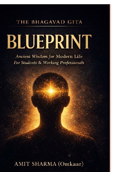 The Bhagavad Gita Blueprint: Applying Ancient Wisdom to Modern Life for Students and Working Professionals
