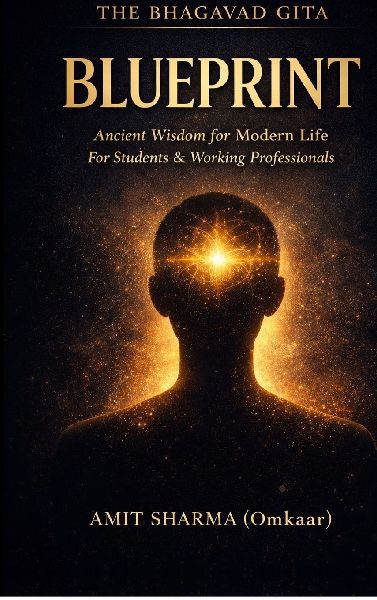 The Bhagavad Gita Blueprint: Applying Ancient Wisdom to Modern Life for Students and Working Professionals