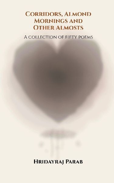 Corridors, Almond Mornings and Other Almosts: A collection of fifty poems