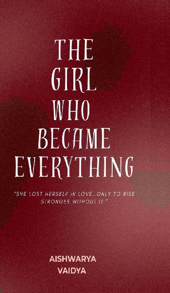 The Girl Who Became Everything: "She lost herself in love... only to rise stronger without it"