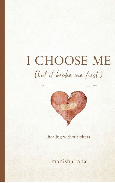 I Choose Me (But It Broke Me First): A Story Of Self-Respect, Attachment, and Healing without Filters