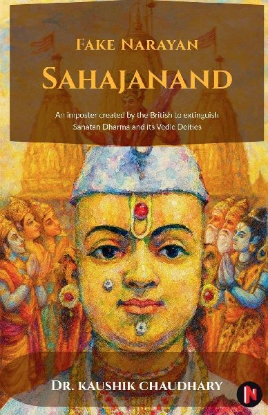 Fake Narayan Sahajanand: An imposter created by the British to extinguish Sanatan Dharma and its Vedic Deities
