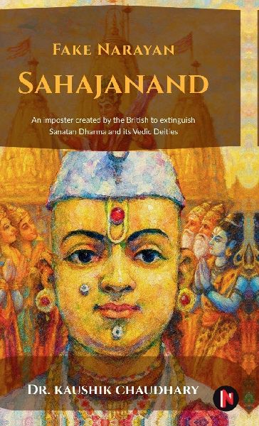 Fake Narayan Sahajanand: An imposter created by the British to extinguish Sanatan Dharma and its Vedic Deities