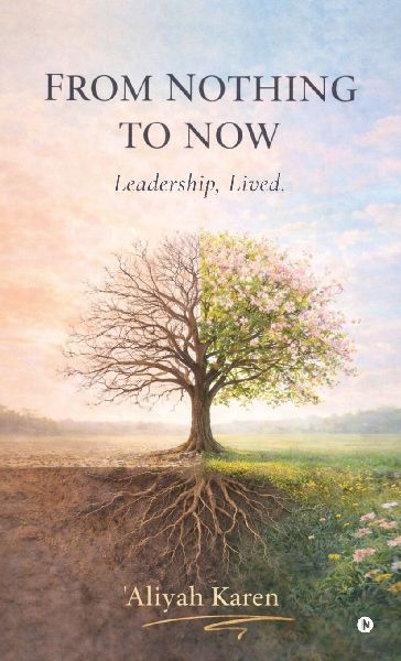From Nothing to Now: Leadership, Lived.
