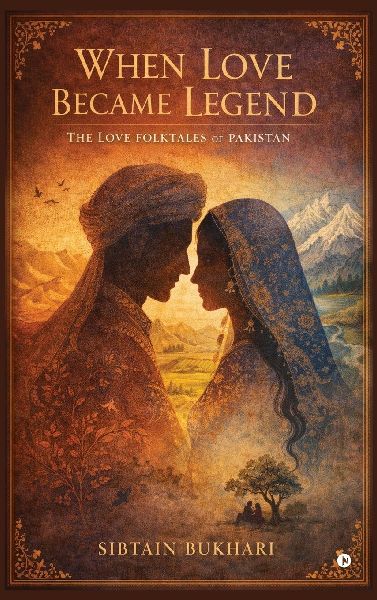When Love Became Legend: The Love Folktales of Pakistan - Poetry, People, and Place