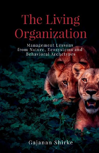 The Living Organization: Management Lessons from Nature, Ecosystems and Behavioral Archetypes