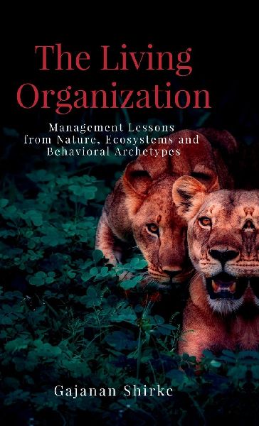 The Living Organization: Management Lessons from Nature, Ecosystems and Behavioral Archetypes