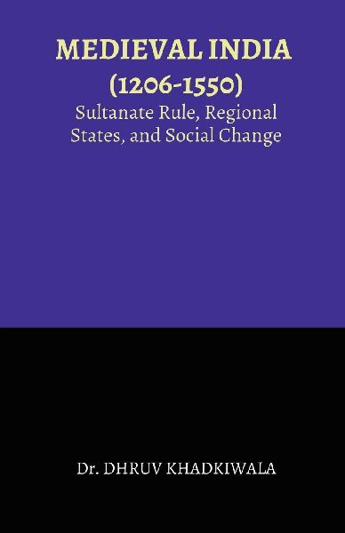 Medieval India: (1206-1550): Sultanate Rule, Regional States, and Social Change