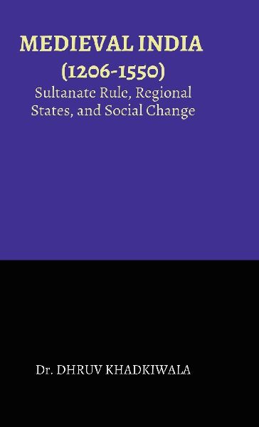Medieval India: (1206-1550): Sultanate Rule, Regional States, and Social Change