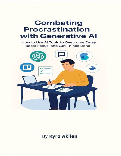 Combating Procrastination with Generative AI: How to Use AI Tools to Overcome Delay, Boost Focus, and Get Things Done