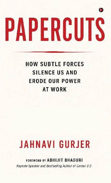 Papercuts: How Subtle Forces Silence Us and Erode Our Power at Work