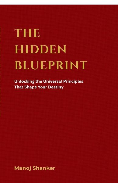 The Hidden Blueprint: Unlocking the Universal Principles That Shape Your Destiny