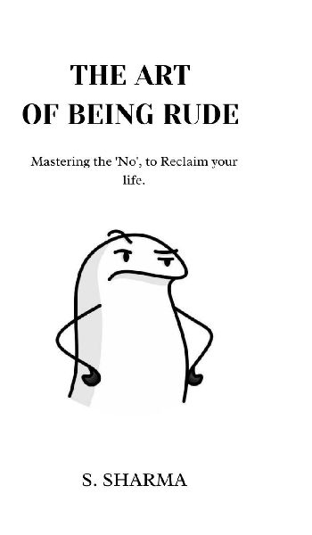 The Art Of Being Rude: Mastering No, to reclaim your life