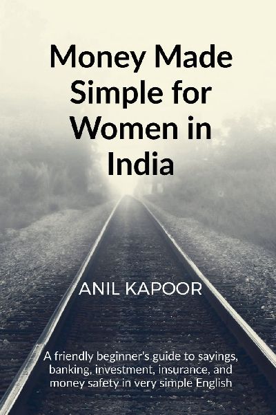 Money Made Simple for Women in India: A friendly beginners guide to savings, banking, investment, insurance, and money safety in very simple English