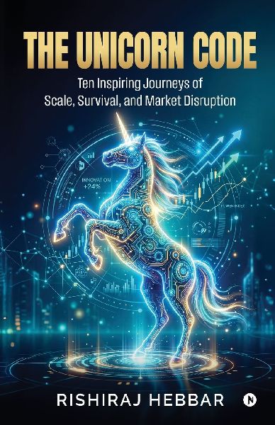 The Unicorn Code: Ten Inspiring Journeys of Scale, Survival, and Market Disruption