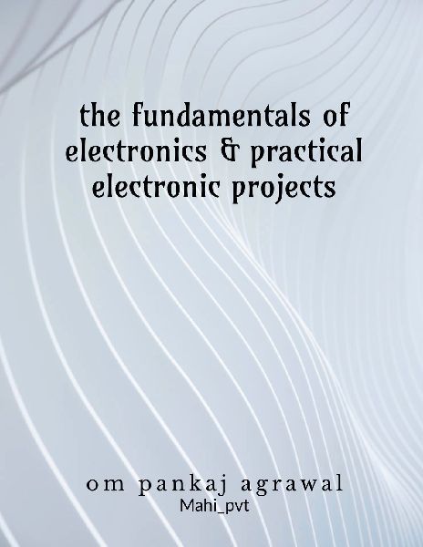 The fundamentals of electronics and practical electronic projects: Electronic Components