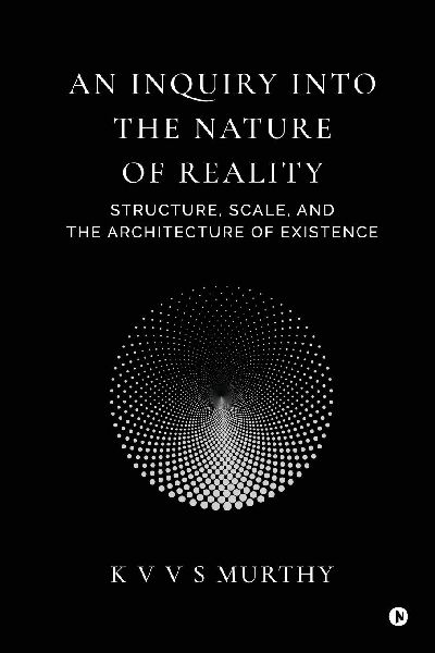 An Inquiry into the Nature of Reality: Structure, Scale, and the Architecture of Existence