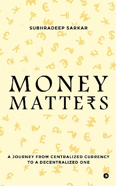 Money Matters: A Journey from Centralised currency to a Decentralised one