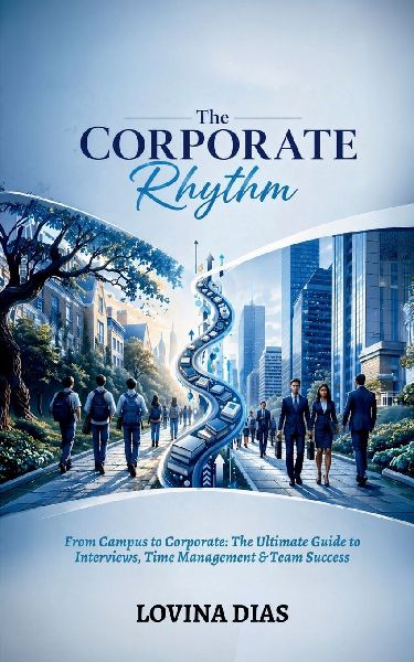 The Corporate Rhythm: From Campus to Corporate: The Ultimate Guide to Interviews, Time Management & Team Success