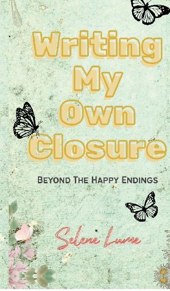 Writing My Own Closure: Beyond The Happy Endings