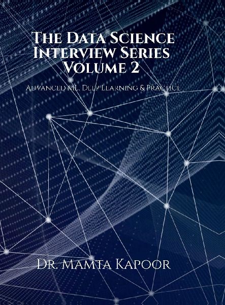 The Data Science Interview Series - Volume 2: Advanced ML, Deep Learning and Practice