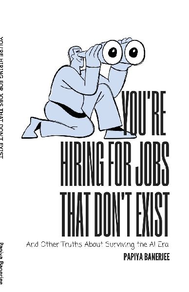 Youre Hiring for Jobs That Dont Exist: And Other Truths About Surviving the AI Era