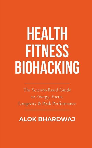 HEALTH FITNESS BIOHACKING: THE SCIENCE-BASED GUUIDE TO ENERGY, FOCUS, LONGEVITY & PEAK-PERFORMANCE