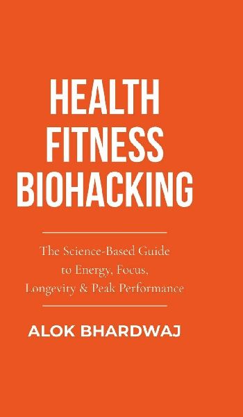 HEALTH FITNESS BIOHACKING: THE SCIENCE-BASED GUUIDE TO ENERGY, FOCUS, LONGEVITY & PEAK-PERFORMANCE