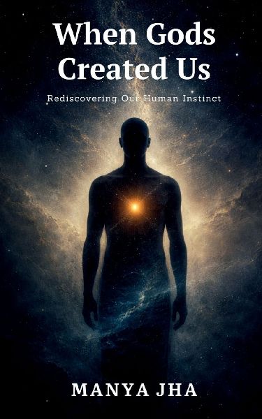 When Gods Created Us: Rediscovering Our Human Instinct