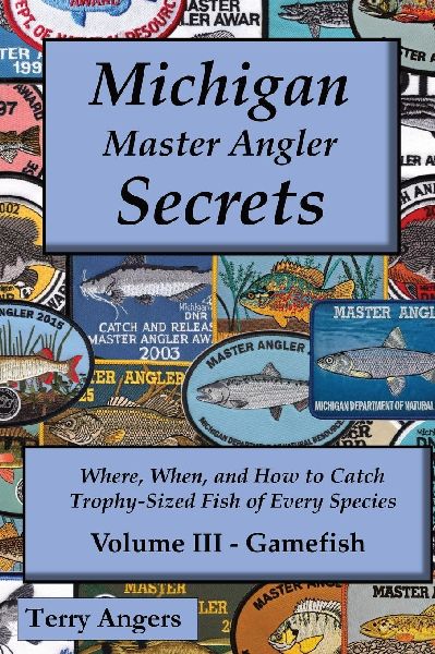 Michigan Master Angler Secrets - Volume III - Gamefish: Where, When, and How to Catch Trophy-Sized Fish of Every Species