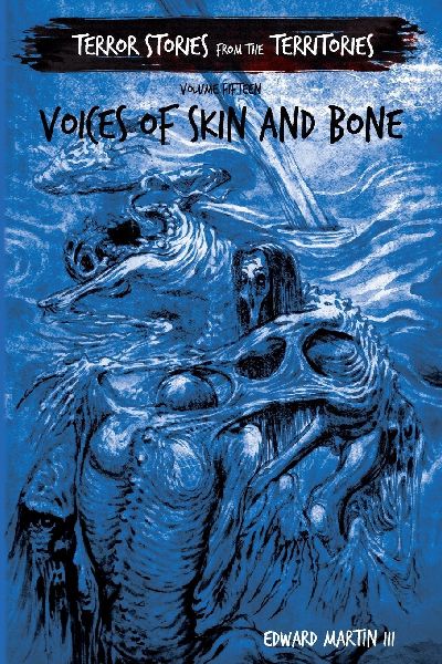 Voices of Skin and Bone: Terror Stories from the Territories, volume 15