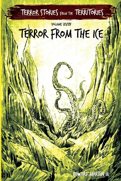 Terror from the Ice: Terror Stories from the Territories, volume 7