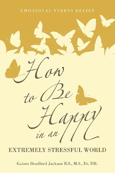 How to Be Happy in an Extremely Stressful World: Emotional Stress Relief