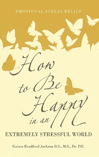 How to Be Happy in an Extremely Stressful World: Emotional Stress Relief