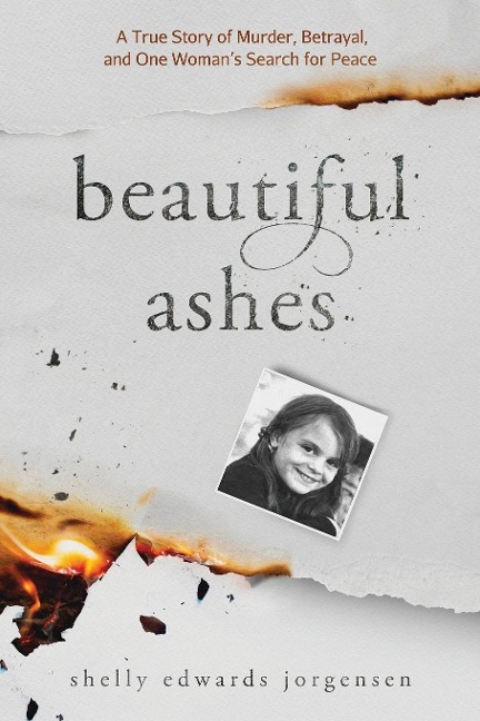 Beautiful Ashes: A True Story of Murder, Betrayal, and One Womans Search for Peace