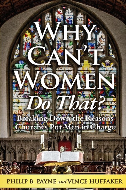 Why Cant Women Do That?: Breaking Down the Reasons Churches Put Men in Charge
