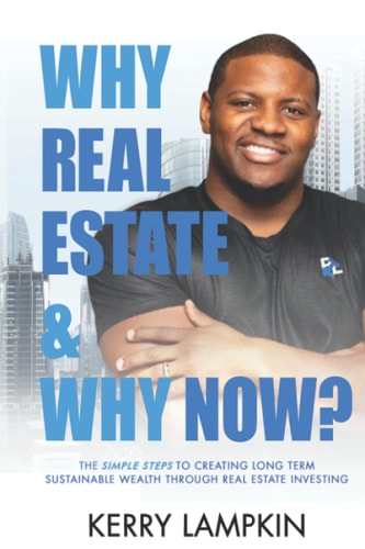 Why Real Estate & Why Now? The Simple Steps to Creating Long Term Sustainable Wealth Through Real Estate Investing