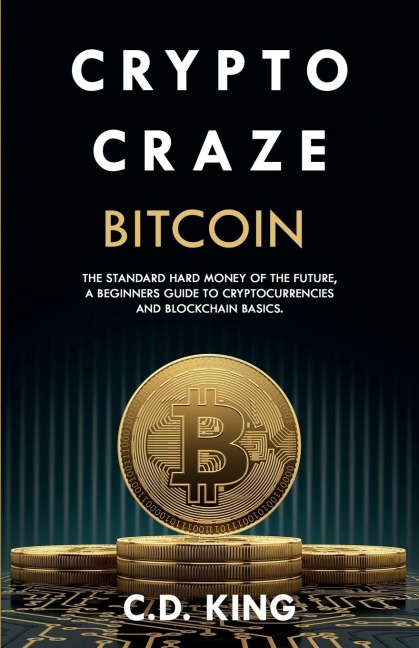 Crypto Craze: Bitcoin - Standard Hard Money of the Future - Beginners Guide to Cryptocurrencies and Blockchain Basics