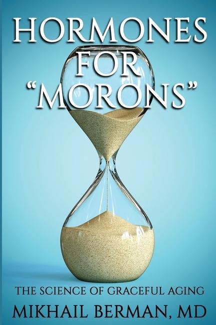 Hormones for "Morons": The Science of Graceful Aging